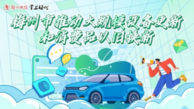 梅州市推动大规模设备更新和消费品以旧换新