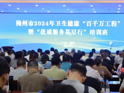 梅州举办2024年卫生健康“百千万工程”暨“优质服务基层行”培训班