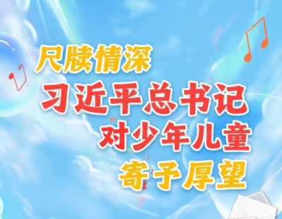 学习进行时｜尺牍情深，习近平总书记对少年儿童寄予厚望