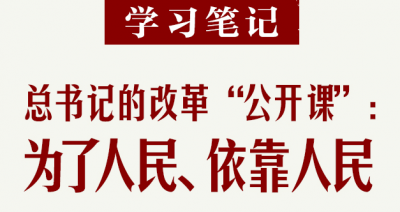 学习笔记丨总书记的改革“公开课”：为了人民、依靠人民