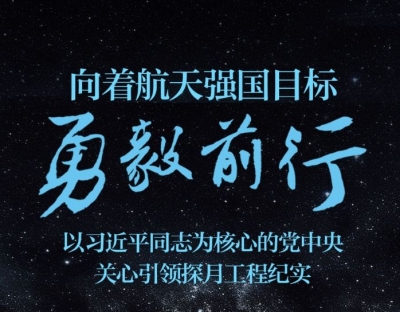 向着航天强国目标勇毅前行——以习近平同志为核心的党中央关心引领探月工程纪实