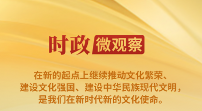 时政微观察丨担负新的文化使命 铸就中华文化新辉煌