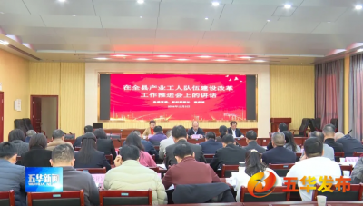 五华县产业工人队伍建设改革工作推进会召开