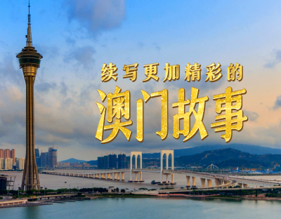 微视频丨续写更加精彩的澳门故事