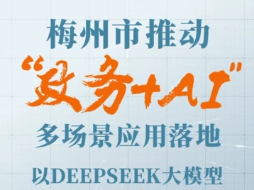 梅州推动“政务+AI”多场景应用落地，以DeepSeek大模型赋能政务“智变”