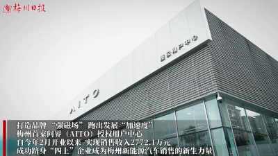 梅州V视丨打造品牌 “强磁场” 跑出发展“加速度”！梅州华奥智源跻身零售业“四上”企业行列，致力打造我市新能源汽车销售新标杆