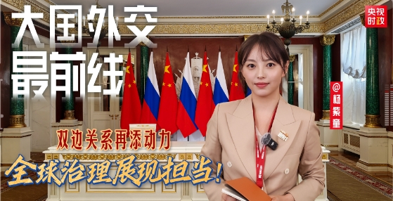 大国外交最前线丨双边关系再添动力 全球治理展现担当！