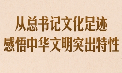 第一观察｜从总书记文化足迹感悟中华文明突出特性