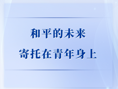 第一观察｜和平的未来寄托在青年身上