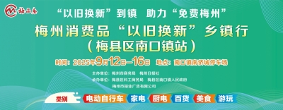 坐标：梅县区南口镇！9月12日梅州消费品“以旧换新”乡镇行活动开启