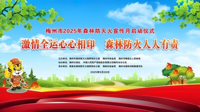 直播丨共赴一场“森林之约”！梅州市2025年森林防灭火宣传月正式启动