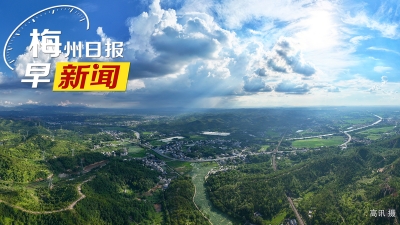 梅州日报早新闻丨梅州国际陆港至南沙港固定班列首发；市消保中心发布烟花爆竹选购消费提示