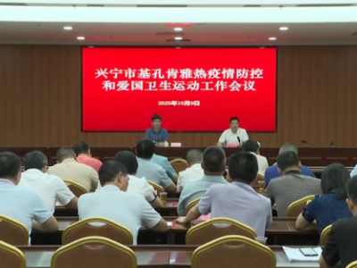 兴宁市召开基孔肯雅热疫情防控和爱国卫生运动工作会议