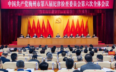 八届市纪委六次全会召开：以更高标准更实举措推进全面从严治党 为开创梅州现代化建设新局面提供坚强保障