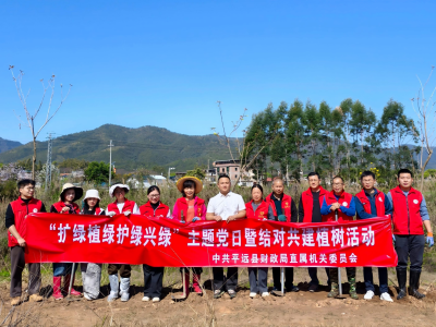 平远县财政局开展“扩绿植绿护绿兴绿” 主题党日暨结对共建植树活动