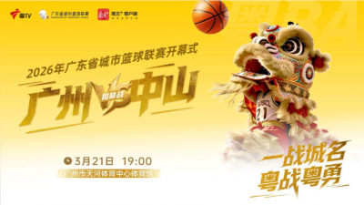 直播丨2026广东省城市篮球联赛开幕式暨揭幕战：广州VS中山