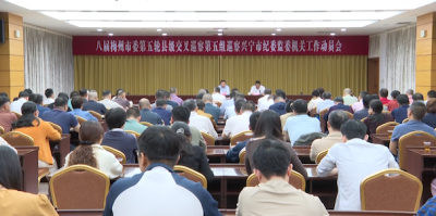 八届梅州市委第五轮县级交叉巡察第五组巡察兴宁市纪委监委机关、市委组织部动员会召开