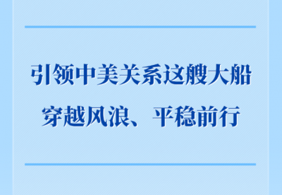 第一观察｜引领中美关系这艘大船穿越风浪、平稳前行