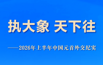 执大象 天下往——2026年上半年中国元首外交纪实
