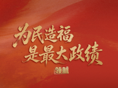 领航丨为民造福是最大政绩
