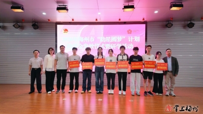 助力学子圆梦大学！我市开展“助星圆梦”计划助学金发放仪式暨研学活动  