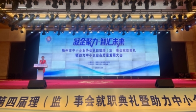 梅州市中小企业协会第四届理（监）事会就职典礼暨助力中小企业高质量发展交流会举办  ​